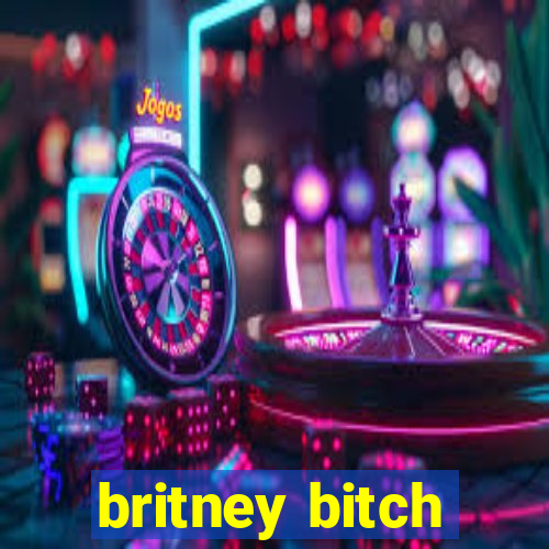 britney bitch